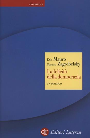 La felicità della democrazia. Un dialogo - Gustavo Zagrebelsky, Ezio Mauro - Libro Laterza 2012, Economica Laterza | Libraccio.it