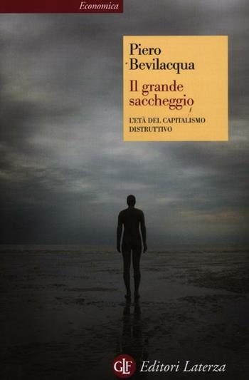 Il grande saccheggio. L'età del capitalismo distruttivo - Piero Bevilacqua - Libro Laterza 2012, Economica Laterza | Libraccio.it