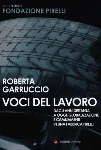 Voci del lavoro. Dagli anni Settanta a oggi, globalizzazione e cambiamenti in una fabbrica Pirelli - Roberta Garruccio - Libro Laterza 2012, Percorsi Laterza | Libraccio.it