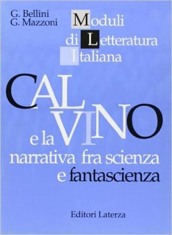 Calvino e la narrativa fra scienza e fantascienza. Per il triennio - Giovanna Bellini, Giovanni Mazzoni - Libro Laterza Edizioni Scolastiche 1996, Moduli di letteratura italiana | Libraccio.it