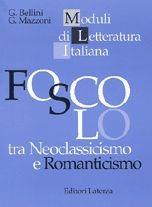 Foscolo tra neoclassicismo e Romanticismo. Per il triennio - Giovanna Bellini, Giovanni Mazzoni - Libro Laterza Edizioni Scolastiche 1997, Moduli di letteratura italiana | Libraccio.it