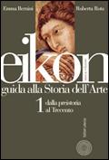 Eikon. Guida alla storia dell'arte. Vol. 1: Dalla preistoria al Trecento.