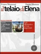 Il telaio di Elena. Storia e antologia della letteratura greca. Per il triennio del Liceo classico. Vol. 3: L'età ellenistica e l'età imperiale