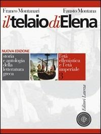 Il telaio di Elena. Storia e antologia della letteratura greca. Per il triennio del Liceo classico. Vol. 3: L'età ellenistica e l'età imperiale - Franco Montanari, MONTANA FAUSTO - Libro Laterza Edizioni Scolastiche 2008, Collezione scolastica | Libraccio.it