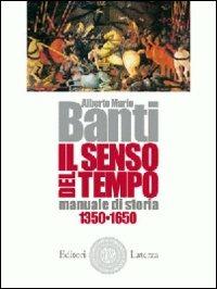 Il senso del tempo. Manuale di storia. Con materiali per il docente. Vol. 1: 1350-1650. - Alberto Mario Banti - Libro Laterza Edizioni Scolastiche 2008, Collezione scolastica | Libraccio.it