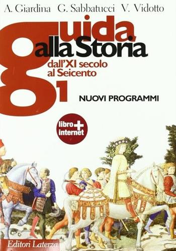 Guida alla storia. Nuovi programmi. ri. Con espansione online. Vol. 1: Dall'XI secolo al Seicento. - Andrea Giardina, Giovanni Sabbatucci, Vittorio Vidotto - Libro Laterza Edizioni Scolastiche 2011 | Libraccio.it