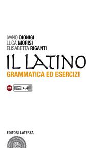 Il latino. Grammatica ed esercizi. Con versioni. Con espansione online - Ivano Dionigi, Luca Morisi, Elisabetta Riganti - Libro Laterza Edizioni Scolastiche 2011 | Libraccio.it