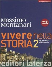 Vivere nella storia. Con materiali per il docente. Per le Scuole superiori. Vol. 2: Dal Seicento all'Ottocento - Massimo Montanari - Libro Laterza Edizioni Scolastiche 2012 | Libraccio.it