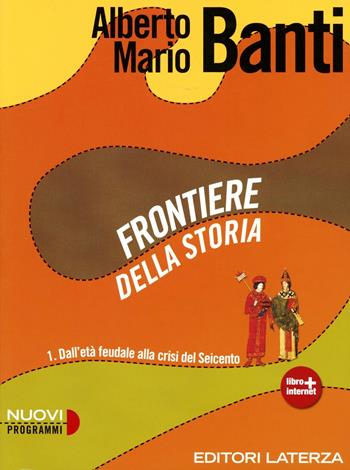 Frontiere della storia. Con materiali per il docente. Con espansione online. Vol. 1: Dall'età feudale alla crisi del Seicento - Alberto Mario Banti - Libro Laterza Edizioni Scolastiche 2012 | Libraccio.it