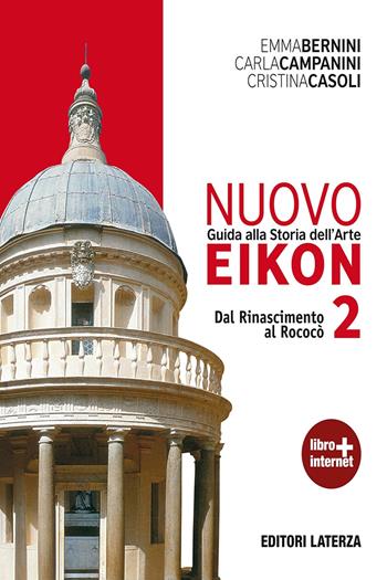 Nuovo Eikon. Guida alla storia dell'arte. Con espansione online. Vol. 2: Dal Rinascimento al rococò - Emma Bernini, Carla Campanini, Cristina Casoli - Libro Laterza Edizioni Scolastiche 2012 | Libraccio.it