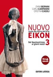 Nuovo Eikon. Guida alla storia dell'arte. Con espansione online. Vol. 3: Dal neoclassicismo ai giorni nostri - Emma Bernini, Carla Campanini, Cristina Casoli - Libro Laterza Edizioni Scolastiche 2012 | Libraccio.it