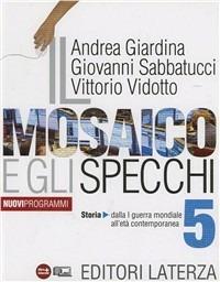 Il mosaico e gli specchi. Con materiali per il docente. Per le Scuole superiori. Vol. 5: Storia. Dalla Prima guerra mondiale all'etá contemporanea - Andrea Giardina, Giovanni Sabbatucci, Vittorio Vidotto - Libro Laterza Edizioni Scolastiche 2012 | Libraccio.it
