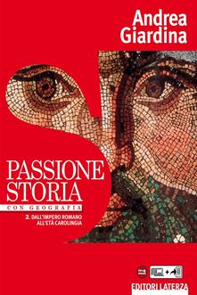 Passione storia. Con Geografia. Con e-book. Con espansione online. Vol. 2: Dall'impero romano all'età carolingia - Andrea Giardina - Libro Laterza Edizioni Scolastiche 2016 | Libraccio.it