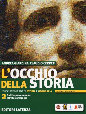 L'occhio della storia. Corso integrato di storia e geografia. Per il biennio delle Scuole superiori. Con ebook. Con espansione online. Vol. 2: Dall'impero romano all'età carolingia - Andrea Giardina, Claudio Cerreti - Libro Laterza Edizioni Scolastiche 2018 | Libraccio.it