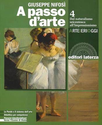 A passo d'arte. Arte ieri oggi. Con e-book. Con espansione online. Vol. 4: Dal naturalismo seicentesco all'impressionismo - Giuseppe Nifosì - Libro Laterza Edizioni Scolastiche 2020 | Libraccio.it