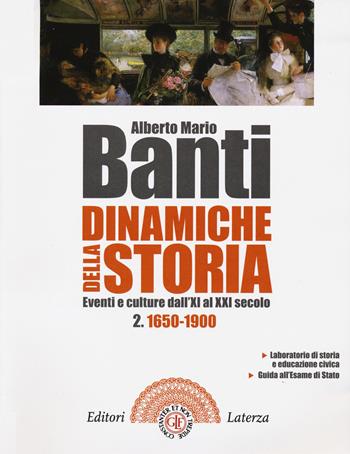 Dinamiche della storia. Eventi e culture dall'XI al XXI secolo. Per il triennio delle Scuole superiori. Con e-book. Con espansione online. Vol. 2: 1650-1900 - Alberto Mario Banti - Libro Laterza Edizioni Scolastiche 2020 | Libraccio.it