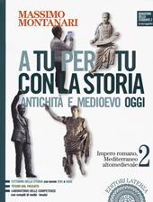 A tu per tu con la storia. Antichità e medioevo oggi. Con e-book. Con espansione online. Vol. 2: Impero romano, Mediterraneo altomedievale