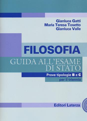 Filosofia. Guida all'esame di Stato. Prove tipologie B e C. Per il triennio delle Scuole superiori - Gianluca Gatti, Maria Teresa Tosetto, Gianluca Valle - Libro Laterza Edizioni Scolastiche 2020 | Libraccio.it