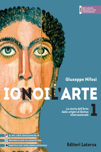 Io noi l'Arte. Per le Scuole superiori. Vol. 1: La storia dell’Arte dalle origini al Gotico internazionale - Giuseppe Nifosì - Libro Laterza Edizioni Scolastiche 2026, Collezione scolastica | Libraccio.it
