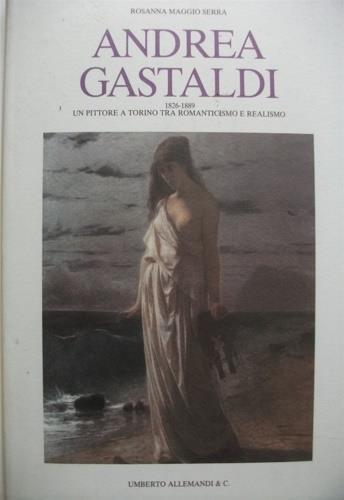 Andrea Gastaldi 1826-1889 - Rosanna Maggio Serra - Libro Allemandi, L'ottocento e il primo novecento | Libraccio.it