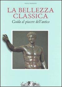La bellezza classica. Guida al piacere dell'antico - Paolo Moreno - Libro Allemandi 2003, Archivi di Arte Antica | Libraccio.it
