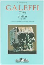 Galeffi (Chiò). Scultore 1917-1986. Catalogo generale dell'opera plastica