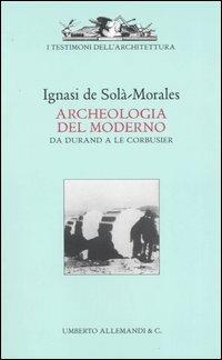 Archeologia del moderno. Da Durand a Le Corbusier - Ignasi de Solà Morales - Libro Allemandi 2005, Testimoni dell'arte e dell'architettura | Libraccio.it