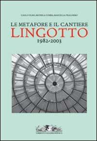 Le metafore e il cantiere. Lingotto 1982-2003 - Carlo Olmo - Libro Allemandi 2003, Varia | Libraccio.it