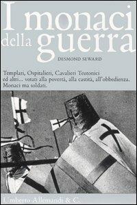 I monaci della guerra. Templari, ospitalieri, cavalieri teutonici ed altri... Votati alla povertà, alla castità, all'obbedienza. Monaci ma soldati - Desmond Seward - Libro Allemandi 2005 | Libraccio.it