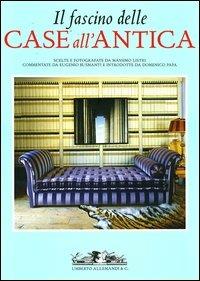 Il fascino delle case all'antica - Massimo Listri, Eugenio Busmante, Domenico M. Papa - Libro Allemandi 2006, Archivi di Arti Decorative | Libraccio.it