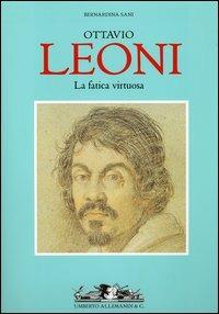 La fatica virtuosa di Ottavio Leoni - Bernardina Sani - Libro Allemandi 2005, Archivi di Arte Antica | Libraccio.it