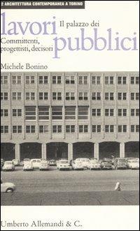 Il palazzo dei lavori pubblici: committenti, progettisti, decisori - Michele Bonino - Libro Allemandi 2006, Architettura contemporanea a Torino | Libraccio.it