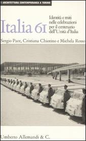 Italia '61: la nazione in scena. Identità e miti nelle celebrazioni per il centenario dell'unità d'Italia. Ediz. illustrata