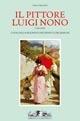 Il pittore Luigi Nono (1850-1919). Catalogo ragionato dei dipinti e dei disegni - Paolo Serafini - Libro Allemandi 2006, Varia | Libraccio.it