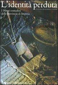 L' identità perduta. I musei contadini della provincia di Imperia  - Libro Allemandi 2007 | Libraccio.it