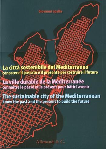 La città sostenibile del Mediterraneo. Conoscere il passato e il presente per costruire il futuro. Ediz. italiana, francese e inglese - Giovanni Spalla - Libro Allemandi 2012 | Libraccio.it