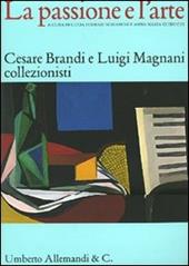 La passione e l'arte. Cesare Brandi e Luigi Magnani collezionisti. Catalogo della mostra (Siena, 8 dicembre 2006-11 marzo 2007)
