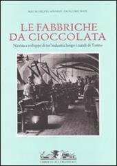 Fabbriche da cioccolata. Nascita e sviluppo di un'industria lungo i canali di Torino