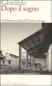 Dopo il sogno. Architettura e città nell'America di oggi - Diane Ghirardo - Libro Allemandi 2008, I testimoni dell'architettura | Libraccio.it