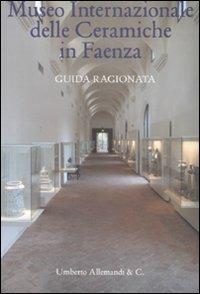 Museo internazionale delle ceramiche di Faenza. Guida ragionata - Franco Bertoni, Carmen Ravanelli Guidotti - Libro Allemandi 2008 | Libraccio.it