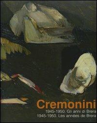 Cremonini. 1945-1950. Gli anni di Brera-Les années de Brera. Catalogo della mostra (Legnano, 3 maggio-6 luglio 2008) - Flavio Arensi, Alberto Buffetti - Libro Allemandi 2008 | Libraccio.it