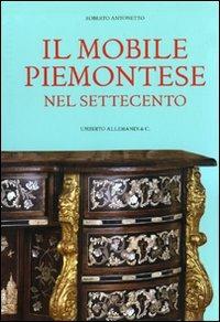 Il mobile piemontese nel Settecento. Ediz. illustrata - Roberto Antonetto - Libro Allemandi 2010, Archivi di Arti Decorative | Libraccio.it