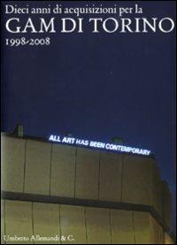 Dieci anni di acquisizioni per la GAM di Torino 1998-2008 - Giovanni Castagnoli - Libro Allemandi 2009 | Libraccio.it