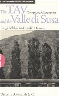 The TAV and the valle di Susa. Competing geographies - Luigi Bobbio, Egidio Dansero - Libro Allemandi 2008, Architettura contemporanea a Torino | Libraccio.it