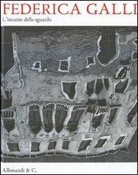 Federica Galli. L'incanto dello sguardo. Catalogo della mostra (Monza, 1 giugno-27 luglio 2008)  - Libro Allemandi 2008 | Libraccio.it