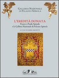 L' eredità donata. Franco e Paolo Spinola e la Galleria di Palazzo Spinola. Catalogo della mostra (Genova, 5 febbraio-24 maggio 2009)  - Libro Allemandi 2009 | Libraccio.it