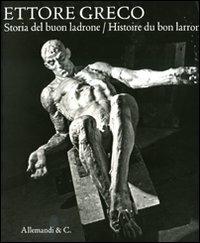 Ettore Greco. Storia del buon ladrone-Histoire du bon larron. Catalogodella mostra (Padova, 11 novembre-7 dicembre 2008). Ediz. italiana e francese  - Libro Allemandi 2008 | Libraccio.it