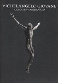 Michelangelo giovane. Il crocefisso ritrovato. Catalogo della mostra (Roma, 23 dicembre 2008-23 gennaio 2009) - Cristina Acidini Luchinat, Giancarlo Gentilini - Libro Allemandi 2009, Varia | Libraccio.it