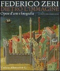 Federico Zeri. Dietro l'immagine. Opere d'arte e fotografia. Catalogo della mostra (Bologna, 10 ottobre 2009-10 gennaio 2010)  - Libro Allemandi 2009 | Libraccio.it