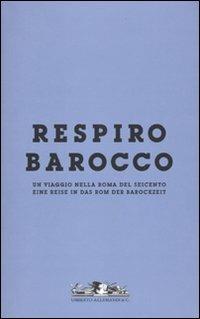 Respiro Barocco. Un viaggio nella Roma del Seicento-Eine reise in das Rom der Barockzeit. Catalogo della mostra - Angela Negro, Barbara Bottacin - Libro Allemandi 2009 | Libraccio.it